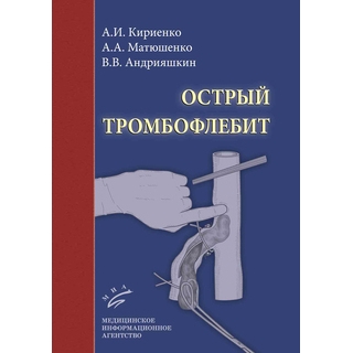 Острый тромбофлебит 2-е изд Кириенко А. И. 2019 г. (МИА) Острый тромбофлебит 2-е изд Кириенко А. И. 2019 г. (МИА)