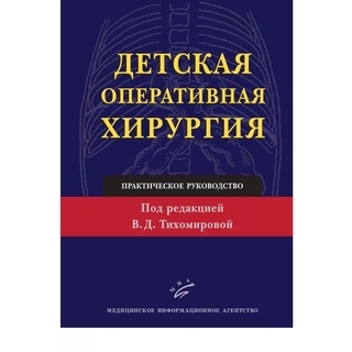 Детская оперативная хирургия: Практическое руководство Тихомирова В.Д. 2011 г. (МИА) Детская оперативная хирургия: Практическое руководство Тихомирова В.Д. 2011 г. (МИА)