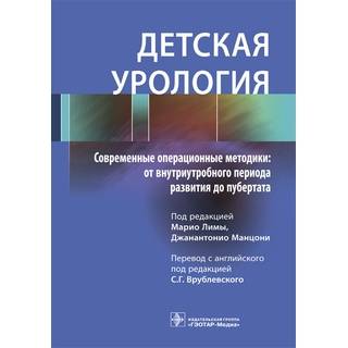 Детская урология. Современные операционные методики: от внутриутробного периода развития до пубертата под ред. М. Лимы Дж. Манцони 2018 г. (Гэотар)