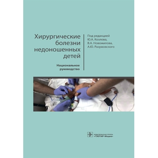 Хирургические болезни недоношенных детей Национальное руководство. под ред. Ю. А. Козлова 2019 г. (Гэотар)