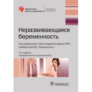 Неразвивающаяся беременность. 3-е изд. (Серия «Библиотека врача-специалиста») под ред. В. Е. Радзинского 2019 г. (Гэотар)