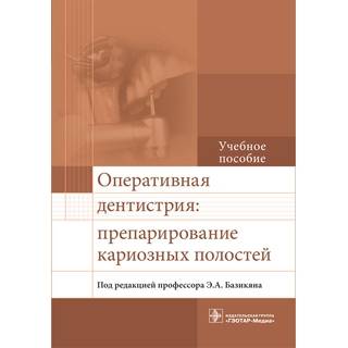 Оперативная дентистрия: препарирование кариозных полостей: учебное пособие Э. А. Базикян 2017 г. (Гэотар) Оперативная дентистрия: препарирование кариозных полостей: учебное пособие Э. А. Базикян 2017 г. (Гэотар)