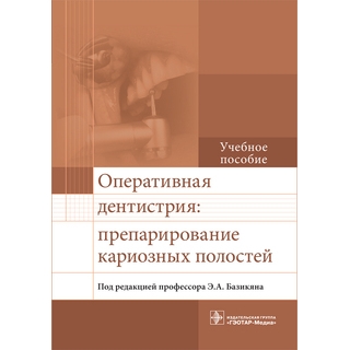 Оперативная дентистрия: препарирование кариозных полостей: учебное пособие Э. А. Базикян 2017 г. (Гэотар) Оперативная дентистрия: препарирование кариозных полостей: учебное пособие Э. А. Базикян 2017 г. (Гэотар)