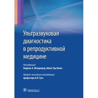 Ультразвуковая диагностика в репродуктивной медицине. Достижения в обследовании и лечении бесплодия и вспомогательных репродуктивных технологиях под ред. Лаурель А. Штадмауэр 2017 г. (Гэотар)