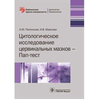 Цитологическое исследование цервикальных мазков Пап-тест (Серия «Библиотека врача-специалиста») Н. Ю. Полонская И. В. Юрасова 2018 г. (Гэотар) Цитологическое исследование цервикальных мазков Пап-тест (Серия «Библиотека врача-специалиста») Н. Ю. Полонская И. В. Юрасова 2018 г. (Гэотар)