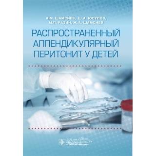 Распространенный аппендикулярный перитонит у детей А. М. Шамсиев 2020 г. (Гэотар)