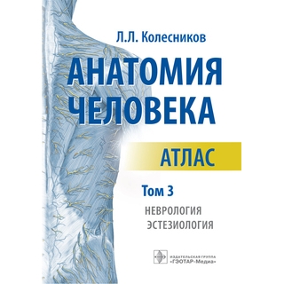 Анатомия человека : атлас : в 3 т. Т. 3. Неврология, эстезиология Л. Л. Колесников 2022 г. (Гэотар)