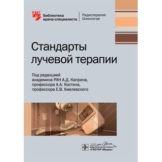 Стандарты лучевой терапии (Серия «Библиотека врача-специалиста») под ред. А. Д. Каприна 2020 г. (Гэотар)