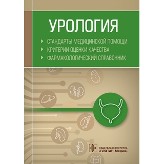 Урология. Стандарты медицинской помощи. Критерии оценки качества. Фармакологический справочник 2019 г. (Гэотар) Урология. Стандарты медицинской помощи. Критерии оценки качества. Фармакологический справочник 2019 г. (Гэотар)