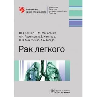 Рак легкого (Серия «Библиотека врача-специалиста») Ш. Х. Ганцев 2017 г. (Гэотар)