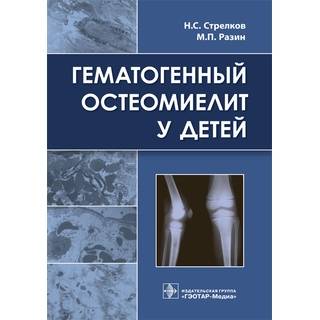 Гематогенный остеомиелит у детей Н. С. елков М. П. Разин 2018 г. (Гэотар) Гематогенный остеомиелит у детей Н. С. елков М. П. Разин 2018 г. (Гэотар)