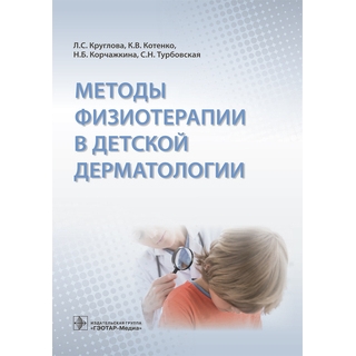 Методы физиотерапии в детской дерматологии Л. С. Круглова 2017 г. (Гэотар)