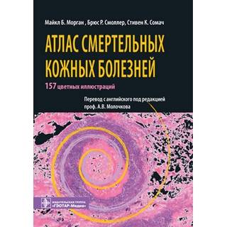 Атлас смертельных кожных болезней Морган М.Б. 2010 г. (Гэотар)