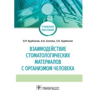 Взаимодействие стоматологических материалов с организмом человека : учебное пособие О. Р. Курбанов 2019 г. (Гэотар)