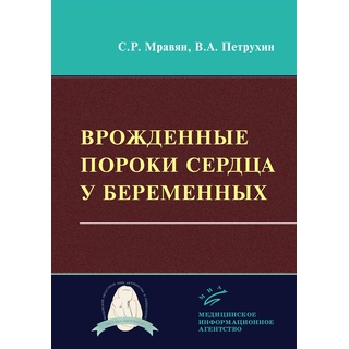 Врожденные пороки сердца у беременных C.Р. Мравян, В.А. Петрухин. Мравян С.Р. 2019 г. (МИА) Врожденные пороки сердца у беременных C.Р. Мравян, В.А. Петрухин. Мравян С.Р. 2019 г. (МИА)
