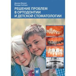 Решение проблем в ортодонтии и детской стоматологии Миллет Д. Уэлбери Р. 2009 г. (МЕДпресс)