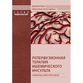 Реперфузионная терапия ишемического инсульта. Клинический протокол. Стаховская Л.В. 2019 г. (МЕДпресс)