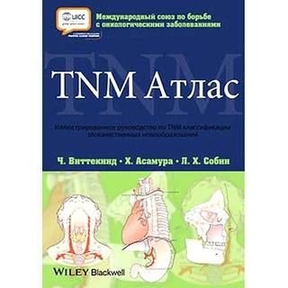 TNM Атлас. Иллюстрированное руководство по TNM классификации злокачественных новообразований Виттекинд Ч. 2017 г. (Издательство Панфилова)