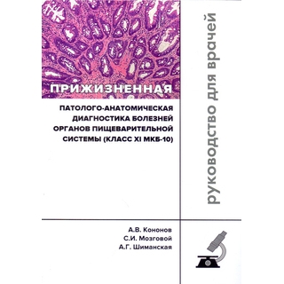 Прижизненная патолого-анатомическая диагностика болезней органов пищеварительной системы (класс XI МКБ-10). Клинические рекомендации Кононов 2019 г. (Практическая медицина) Прижизненная патолого-анатомическая диагностика болезней органов пищеварительной системы (класс XI МКБ-10). Клинические рекомендации Кононов 2019 г. (Практическая медицина)