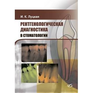 Рентгенологическая диагностика в стоматологии Луцкая И. К. 2018 г. (Медицинская литература)
