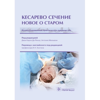Кесарево сечение. Новое о старом. Иллюстрированное практическое руководство Д. К. Ди Ренцо, А. Мальвази 2021 г. (Гэотар)