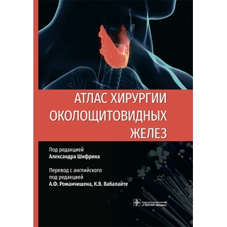 Атлас хирургии околощитовидных желез под ред. А. Шифрина 2021 (Гэотар)