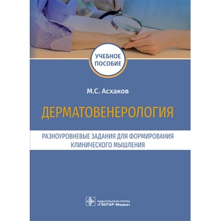 Дерматовенерология. Разноуровневые задания для формирования клинического мышления М. С. Асхаков 2021 (Гэотар) Дерматовенерология. Разноуровневые задания для формирования клинического мышления М. С. Асхаков 2021 (Гэотар)