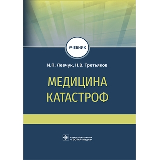 Медицина катастроф И. П. Левчук, Н. В. Третьяков 2021 (Гэотар)