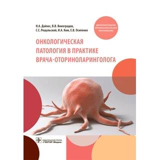 Онкологическая патология в практике врача-оториноларинголога Н. А. Дайхес, В. В. Виноградов, С. С. Решульский 2021 (Гэотар)