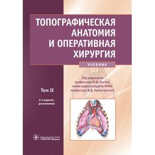 Топографическая анатомия и оперативная хирургия в 2 т . 2-е изд., Т. 2. под ред. И. И. Кагана, И. Д. Кирпатовского 2021 (Гэотар)