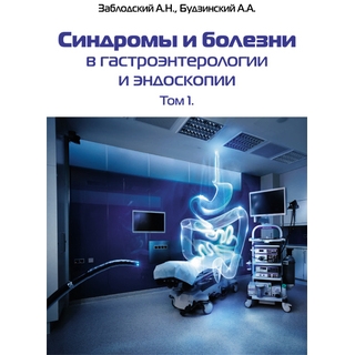 Синдромы и болезни в гастроэнтерологии и эндоскопии т.1 Заблодский А.Н. 2018 г (Медпрактика-М)