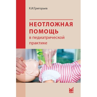 Неотложная помощь в педиатрической практике. Григорьев К.И. 2022 г. (МЕДпресс)