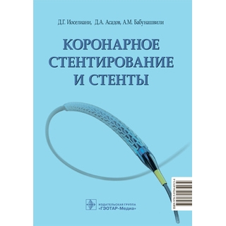 Коронарное стентирование и стенты Д. Г. Иоселиани, Д. А. Асадов, А. М. Бабунашвили 2022 г. (Гэотар) Коронарное стентирование и стенты Д. Г. Иоселиани, Д. А. Асадов, А. М. Бабунашвили 2022 г. (Гэотар)