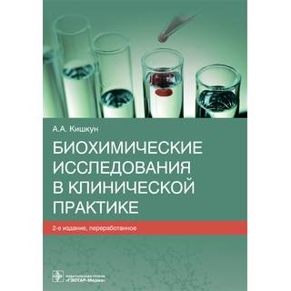 Биохимические исследования в клинической практике. 2-е изд.. А. А. Кишкун. 2022 г. (Гэотар)