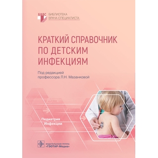 Краткий справочник по детским инфекциям (Серия «Библиотека врача-специалиста»). под ред. Л. Н. Мазанковой. 2022 г. (Гэотар) Краткий справочник по детским инфекциям (Серия «Библиотека врача-специалиста»). под ред. Л. Н. Мазанковой. 2022 г. (Гэотар)