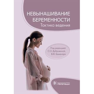 Невынашивание беременности: тактика ведения. под ред. С. О. Дубровиной, В. Ф. Беженаря. 2022 г. (Гэотар)