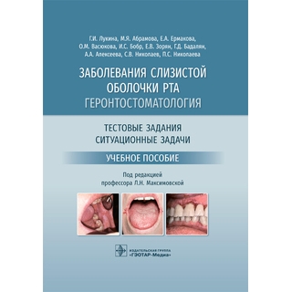 Заболевания слизистой оболочки рта. Геронтостоматология. Тестовые задания, ситуационные задачи : учебное пособие. Г. И. Лукина, М. Я. Абрамова, Е. А. Ермакова ; под ред. Л. Н. Максимовской 2022 г. (Гэотар)