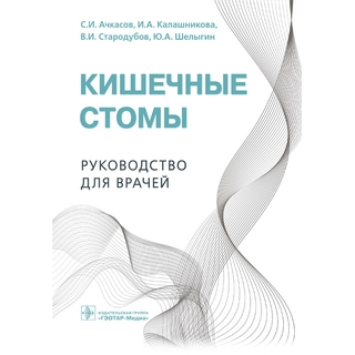 Кишечные стомы : руководство для врачей. С. И. Ачкасов, И. А. Калашникова, В. И. Стародубов, Ю. А. Шелыгин 2021 г. (Гэотар) Кишечные стомы : руководство для врачей. С. И. Ачкасов, И. А. Калашникова, В. И. Стародубов, Ю. А. Шелыгин 2021 г. (Гэотар)