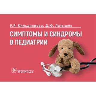 Симптомы и синдромы в педиатрии. Р. Р. Кильдиярова, Д. Ю. Латышев. 2022 г. (Гэотар)
