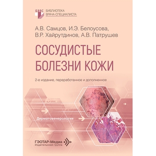 Сосудистые болезни кожи. А. В. Самцов, И. Э. Белоусова, В. Р. Хайрутдинов, А. В. Патрушев. 2-е изд. 2026 г. (Гэотар) Сосудистые болезни кожи. А. В. Самцов, И. Э. Белоусова, В. Р. Хайрутдинов, А. В. Патрушев. 2-е изд. 2026 г. (Гэотар)
