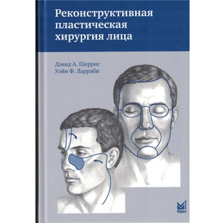 Реконструктивная пластическая хирургия лица. Шеррис Д.А., Ларраби У.Ф. 2024 г. (Медпресс)