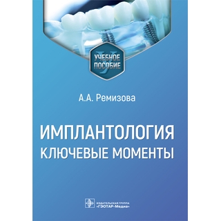Имплантология: ключевые моменты. Ремизова А.А. 2023 г. (Гэотар) Имплантология: ключевые моменты. Ремизова А.А. 2023 г. (Гэотар)