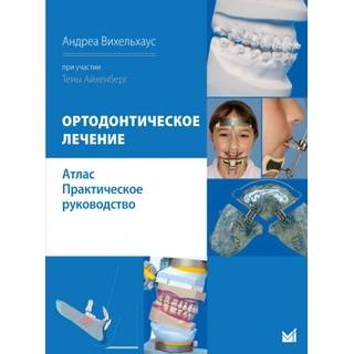 Ортодонтическое лечение. Атлас. Практическое руководство. Вихельхаус 2023 г. (МЕДпресс)