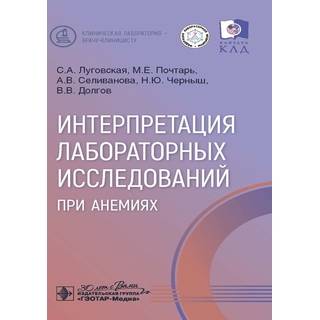 Интерпретация лабораторных исследований при анемиях / С. А. Луговская, М. Е. Почтарь, А. В. Селиванова 2025 г. (Гэотар)