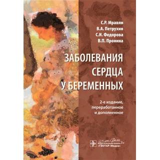 Заболевания сердца у беременных. С. Р. Мравян, В. А. Петрухин, С. И. Федорова, В. П. Пронина. 2020 г. (Гэотар) Заболевания сердца у беременных. С. Р. Мравян, В. А. Петрухин, С. И. Федорова, В. П. Пронина. 2020 г. (Гэотар)