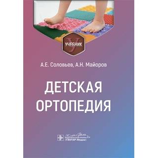 Детская ортопедия : учебник А. Е. Соловьев, А. Н. Майоров 2024 г. (Гэотар)
