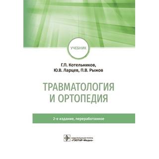 Травматология и ортопедия : учебник. 2-е изд. Г. П. Котельников, Ю. В. Ларцев, П. В. Рыжов 2023 (Гэотар)