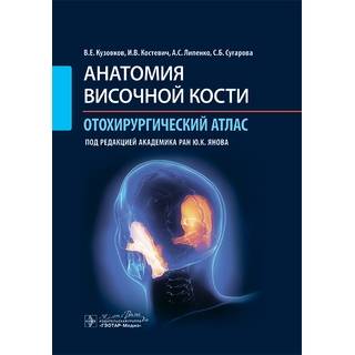 Анатомия височной кости. Отохирургический атлас : атлас для врачей . В. Е. Кузовков, А. С. Лиленко, И. В. Костевич, С. Б. Сугарова ; под ред. Ю. К. Янова. 2025 г. (Гэотар)