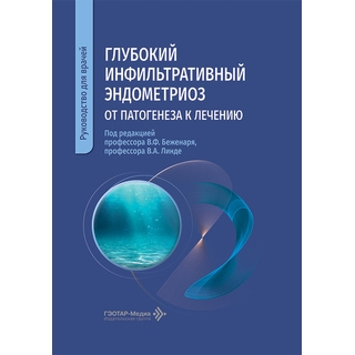 Глубокий инфильтративный эндометриоз: от патогенеза к лечению. под ред. В. Ф. Беженаря, В. А. Линде 2026 г (Гэотар)